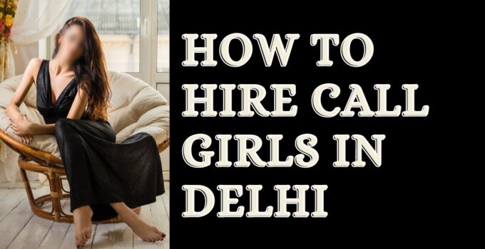 How to Hire Call Girls in Delhi